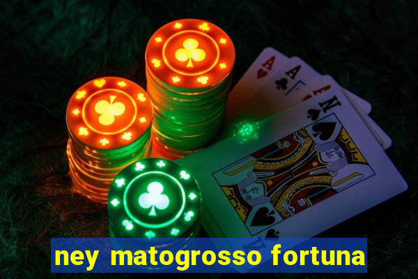 ney matogrosso fortuna